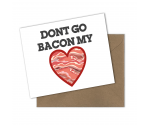 Don't Go Bacon My Heart Greeting Card