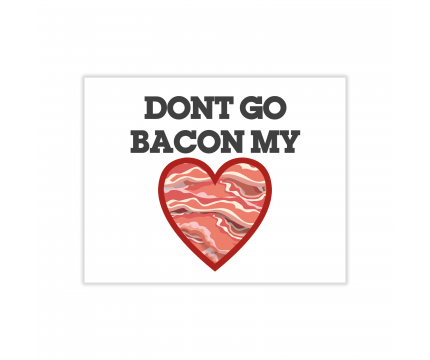 Don't Go Bacon My Heart Greeting Card Don't Go Bacon My Heart Greeting Card