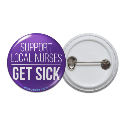 Support Local Nurses Get Sick Pinback Button