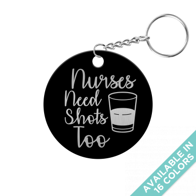 Nurses Need Shots Too Circle Keychain